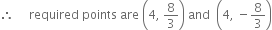 therefore space space space space space required space points space are space open parentheses 4 comma space 8 over 3 close parentheses space and space space open parentheses 4 comma space minus 8 over 3 close parentheses