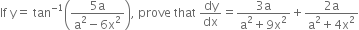 If space straight y equals space tan to the power of negative 1 end exponent open parentheses fraction numerator 5 straight a over denominator straight a squared minus 6 straight x squared end fraction close parentheses comma space prove space that space dy over dx equals fraction numerator 3 straight a over denominator straight a squared plus 9 straight x squared end fraction plus fraction numerator 2 straight a over denominator straight a squared plus 4 straight x squared end fraction