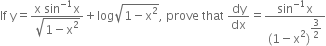 If space straight y equals fraction numerator straight x space sin to the power of negative 1 end exponent straight x over denominator square root of 1 minus straight x squared end root end fraction plus log square root of 1 minus straight x squared end root comma space prove space that space dy over dx equals fraction numerator sin to the power of negative 1 end exponent straight x over denominator left parenthesis 1 minus straight x squared right parenthesis to the power of begin display style 3 over 2 end style end exponent end fraction