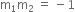 straight m subscript 1 straight m subscript 2 space equals space minus 1