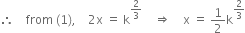 therefore space space space space from space left parenthesis 1 right parenthesis comma space space space space 2 straight x space equals space straight k to the power of 2 over 3 end exponent space space space space rightwards double arrow space space space space straight x space equals space 1 half straight k to the power of 2 over 3 end exponent