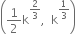 open parentheses 1 half straight k to the power of 2 over 3 end exponent comma space space straight k to the power of 1 third end exponent close parentheses