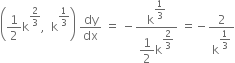 open parentheses 1 half straight k to the power of 2 over 3 end exponent comma space space straight k to the power of 1 third end exponent close parentheses space dy over dx space equals space minus fraction numerator straight k to the power of begin display style 1 third end style end exponent over denominator begin display style 1 half end style straight k to the power of begin display style 2 over 3 end style end exponent end fraction space equals negative 2 over straight k to the power of begin display style 1 third end style end exponent