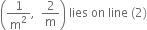 open parentheses 1 over straight m squared comma space space 2 over straight m close parentheses space lies space on space line space left parenthesis 2 right parenthesis