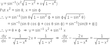 space straight y equals sin to the power of negative 1 end exponent left parenthesis straight x squared square root of 1 minus straight x squared end root plus straight x square root of 1 minus straight x to the power of 4 end root right parenthesis
Put space straight x squared equals sin space straight theta comma space straight x equals sin space straight ϕ
therefore space straight y equals sin to the power of negative 1 end exponent left parenthesis sin space straight theta square root of 1 minus sin squared space straight ϕ end root plus sin space straight ϕ square root of 1 minus sin squared space straight theta end root right parenthesis
space space space space space space space equals sin to the power of negative 1 end exponent left parenthesis sin space straight theta space cos space straight ϕ plus cos space straight theta space sin space straight ϕ right parenthesis equals sin to the power of negative 1 end exponent left square bracket sin left parenthesis straight theta plus straight ϕ right parenthesis right square bracket
therefore space straight y equals straight theta plus straight ϕ space space rightwards double arrow space straight y equals sin to the power of negative 1 end exponent space straight x squared plus sin to the power of negative 1 end exponent space straight x
dy over dx equals fraction numerator 1 over denominator square root of 1 minus straight x to the power of 4 end root end fraction 2 straight x plus fraction numerator 1 over denominator square root of 1 minus straight x squared end root end fraction space rightwards double arrow space dy over dx minus fraction numerator 2 straight x over denominator square root of 1 minus straight x to the power of 4 end root end fraction equals fraction numerator 1 over denominator square root of 1 minus straight x squared end root end fraction