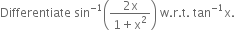 Differentiate space sin to the power of negative 1 end exponent open parentheses fraction numerator 2 straight x over denominator 1 plus straight x squared end fraction close parentheses space straight w. straight r. straight t. space tan to the power of negative 1 end exponent straight x.