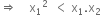 rightwards double arrow space space space space straight x subscript 1 squared space space less than space straight x subscript 1. straight x subscript 2