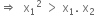 rightwards double arrow space space straight x subscript 1 squared space greater than space straight x subscript 1. space straight x subscript 2