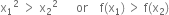 straight x subscript 1 squared space greater than space straight x subscript 2 squared space space space space space space or space space space space straight f left parenthesis straight x subscript 1 right parenthesis thin space greater than space straight f left parenthesis straight x subscript 2 right parenthesis