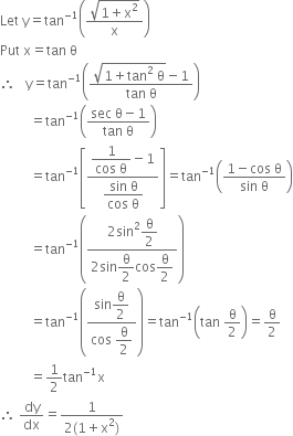 Let space straight y equals tan to the power of negative 1 end exponent open parentheses fraction numerator square root of 1 plus straight x squared end root over denominator straight x end fraction close parentheses
Put space straight x equals tan space straight theta
therefore space space space straight y equals tan to the power of negative 1 end exponent open parentheses fraction numerator square root of 1 plus tan squared space straight theta end root minus 1 over denominator tan space straight theta end fraction close parentheses
space space space space space space space space space equals tan to the power of negative 1 end exponent open parentheses fraction numerator sec space straight theta minus 1 over denominator tan space straight theta end fraction close parentheses
space space space space space space space space space equals tan to the power of negative 1 end exponent open square brackets fraction numerator begin display style fraction numerator 1 over denominator cos space straight theta end fraction minus 1 end style over denominator begin display style fraction numerator sin space straight theta over denominator cos space straight theta end fraction end style end fraction close square brackets equals tan to the power of negative 1 end exponent open parentheses fraction numerator 1 minus cos space straight theta over denominator sin space straight theta end fraction close parentheses
space space space space space space space space space equals tan to the power of negative 1 end exponent open parentheses fraction numerator 2 sin squared begin display style straight theta over 2 end style over denominator 2 sin begin display style straight theta over 2 end style cos begin display style straight theta over 2 end style end fraction close parentheses
space space space space space space space space space equals tan to the power of negative 1 end exponent open parentheses fraction numerator sin begin display style straight theta over 2 end style over denominator cos space begin display style straight theta over 2 end style end fraction close parentheses equals tan to the power of negative 1 end exponent open parentheses tan space straight theta over 2 close parentheses equals straight theta over 2
space space space space space space space space space equals 1 half tan to the power of negative 1 end exponent straight x
therefore space dy over dx equals fraction numerator 1 over denominator 2 left parenthesis 1 plus straight x squared right parenthesis end fraction