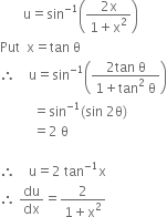 space space space space space space space straight u equals sin to the power of negative 1 end exponent open parentheses fraction numerator 2 straight x over denominator 1 plus straight x squared end fraction close parentheses
Put space space straight x equals tan space straight theta
therefore space space space space straight u equals sin to the power of negative 1 end exponent open parentheses fraction numerator 2 tan space straight theta over denominator 1 plus tan squared space straight theta end fraction close parentheses
space space space space space space space space space space equals sin to the power of negative 1 end exponent left parenthesis sin space 2 straight theta right parenthesis
space space space space space space space space space space equals 2 space straight theta

therefore space space space space straight u equals 2 space tan to the power of negative 1 end exponent straight x
therefore space du over dx equals fraction numerator 2 over denominator 1 plus straight x squared end fraction