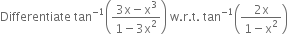 Differentiate space tan to the power of negative 1 end exponent open parentheses fraction numerator 3 straight x minus straight x cubed over denominator 1 minus 3 straight x squared end fraction close parentheses space straight w. straight r. straight t. space tan to the power of negative 1 end exponent open parentheses fraction numerator 2 straight x over denominator 1 minus straight x squared end fraction close parentheses