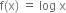 straight f left parenthesis straight x right parenthesis space equals space log space straight x