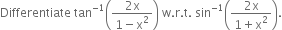 Differentiate space tan to the power of negative 1 end exponent open parentheses fraction numerator 2 straight x over denominator 1 minus straight x squared end fraction close parentheses space straight w. straight r. straight t. space sin to the power of negative 1 end exponent open parentheses fraction numerator 2 straight x over denominator 1 plus straight x squared end fraction close parentheses.