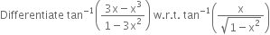 Differentiate space tan to the power of negative 1 end exponent open parentheses fraction numerator 3 straight x minus straight x cubed over denominator 1 minus 3 straight x squared end fraction close parentheses space straight w. straight r. straight t. space tan to the power of negative 1 end exponent open parentheses fraction numerator straight x over denominator square root of 1 minus straight x squared end root end fraction close parentheses