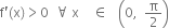 straight f apostrophe left parenthesis straight x right parenthesis greater than 0 space space for all space straight x space space space space element of space space space open parentheses 0 comma space space straight pi over 2 close parentheses