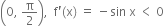 open parentheses 0 comma space straight pi over 2 close parentheses comma space space straight f apostrophe left parenthesis straight x right parenthesis space equals space minus sin space straight x space less than space 0