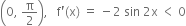 open parentheses 0 comma space straight pi over 2 close parentheses comma space space space straight f apostrophe left parenthesis straight x right parenthesis space equals space minus 2 space sin space 2 straight x space less than space 0