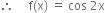 therefore space space space space space straight f left parenthesis straight x right parenthesis space equals space cos space 2 straight x