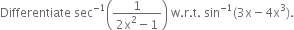 Differentiate space sec to the power of negative 1 end exponent open parentheses fraction numerator 1 over denominator 2 straight x squared minus 1 end fraction close parentheses space straight w. straight r. straight t. space sin to the power of negative 1 end exponent left parenthesis 3 straight x minus 4 straight x cubed right parenthesis.