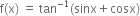 straight f left parenthesis straight x right parenthesis space equals space tan to the power of negative 1 end exponent left parenthesis sinx plus cosx right parenthesis