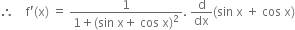 therefore space space space space straight f apostrophe left parenthesis straight x right parenthesis space equals space fraction numerator 1 over denominator 1 plus left parenthesis sin space straight x plus space cos space straight x right parenthesis squared end fraction. space straight d over dx left parenthesis sin space straight x space plus space cos space straight x right parenthesis