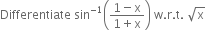 Differentiate space sin to the power of negative 1 end exponent open parentheses fraction numerator 1 minus straight x over denominator 1 plus straight x end fraction close parentheses space straight w. straight r. straight t. space square root of straight x