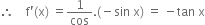 therefore space space space space straight f apostrophe left parenthesis straight x right parenthesis space equals 1 over cos. left parenthesis negative sin space straight x right parenthesis space equals space minus tan space straight x