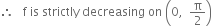 therefore space space space straight f space is space strictly space decreasing space on space open parentheses 0 comma space space straight pi over 2 close parentheses