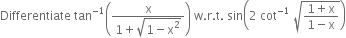 Differentiate space tan to the power of negative 1 end exponent open parentheses fraction numerator straight x over denominator 1 plus square root of 1 minus straight x squared end root end fraction close parentheses space straight w. straight r. straight t. space sin open parentheses 2 space cot to the power of negative 1 end exponent space square root of fraction numerator 1 plus straight x over denominator 1 minus straight x end fraction end root close parentheses