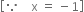 open square brackets because space space space space straight x space equals space minus 1 close square brackets