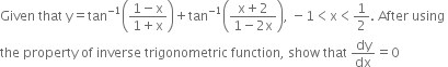 Given space that space straight y equals tan to the power of negative 1 end exponent open parentheses fraction numerator 1 minus straight x over denominator 1 plus straight x end fraction close parentheses plus tan to the power of negative 1 end exponent open parentheses fraction numerator straight x plus 2 over denominator 1 minus 2 straight x end fraction close parentheses comma space minus 1 less than straight x less than 1 half. space After space using space
the space property space of space inverse space trigonometric space function comma space show space that space dy over dx equals 0