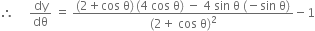 therefore space space space space space dy over dθ space equals space fraction numerator left parenthesis 2 plus cos space straight theta right parenthesis thin space left parenthesis 4 space cos space straight theta right parenthesis space minus space 4 space sin space straight theta space left parenthesis negative sin space straight theta right parenthesis over denominator left parenthesis 2 plus space cos space straight theta right parenthesis squared end fraction minus 1