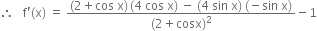 therefore space space space straight f apostrophe left parenthesis straight x right parenthesis space equals space fraction numerator left parenthesis 2 plus cos space straight x right parenthesis thin space left parenthesis 4 space cos space straight x right parenthesis space minus space left parenthesis 4 space sin space straight x right parenthesis space left parenthesis negative sin space straight x right parenthesis over denominator left parenthesis 2 plus cosx right parenthesis squared end fraction minus 1