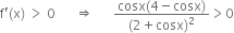 straight f apostrophe left parenthesis straight x right parenthesis space greater than space 0 space space space space space space rightwards double arrow space space space space space space fraction numerator cosx left parenthesis 4 minus cosx right parenthesis over denominator left parenthesis 2 plus cosx right parenthesis squared end fraction greater than 0