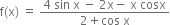 straight f left parenthesis straight x right parenthesis space equals space fraction numerator 4 space sin space straight x space minus space 2 straight x minus space straight x space cosx over denominator 2 plus cos space straight x end fraction