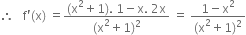 therefore space space space straight f apostrophe left parenthesis straight x right parenthesis space equals fraction numerator left parenthesis straight x squared plus 1 right parenthesis. space 1 minus straight x. space 2 straight x over denominator left parenthesis straight x squared plus 1 right parenthesis squared end fraction space equals space fraction numerator 1 minus straight x squared over denominator left parenthesis straight x squared plus 1 right parenthesis squared end fraction