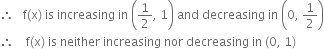 therefore space space space straight f left parenthesis straight x right parenthesis space is space increasing space in space open parentheses 1 half comma space 1 close parentheses space and space decreasing space in space open parentheses 0 comma space 1 half close parentheses
therefore space space space space straight f left parenthesis straight x right parenthesis space is space neither space increasing space nor space decreasing space in space left parenthesis 0 comma space 1 right parenthesis