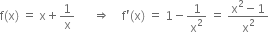 straight f left parenthesis straight x right parenthesis space equals space straight x plus 1 over straight x space space space space space space rightwards double arrow space space space space straight f apostrophe left parenthesis straight x right parenthesis space equals space 1 minus 1 over straight x squared space equals space fraction numerator straight x squared minus 1 over denominator straight x squared end fraction
