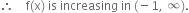 therefore space space space space straight f left parenthesis straight x right parenthesis space is space increasing space in space left parenthesis negative 1 comma space infinity right parenthesis.