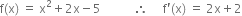 straight f left parenthesis straight x right parenthesis space equals space straight x squared plus 2 straight x minus 5 space space space space space space space space space space space therefore space space space space space straight f apostrophe left parenthesis straight x right parenthesis space equals space 2 straight x plus 2