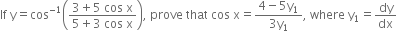 If space straight y equals cos to the power of negative 1 end exponent open parentheses fraction numerator 3 plus 5 space cos space straight x over denominator 5 plus 3 space cos space straight x end fraction close parentheses comma space prove space that space cos space straight x equals fraction numerator 4 minus 5 straight y subscript 1 over denominator 3 straight y subscript 1 end fraction comma space where space straight y subscript 1 equals dy over dx