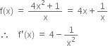 straight f left parenthesis straight x right parenthesis space equals space fraction numerator 4 straight x squared plus 1 over denominator straight x end fraction space equals space 4 straight x plus 1 over straight x
therefore space space space space straight f apostrophe left parenthesis straight x right parenthesis space equals space 4 minus 1 over straight x squared