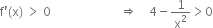 straight f apostrophe left parenthesis straight x right parenthesis space greater than space 0 space space space space space space space space space space space space space space space space space space space space space space space rightwards double arrow space space space space 4 minus 1 over straight x squared greater than 0