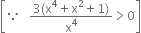 open square brackets because space space space fraction numerator 3 left parenthesis straight x to the power of 4 plus straight x squared plus 1 right parenthesis over denominator straight x to the power of 4 end fraction greater than 0 close square brackets