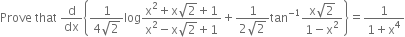 Prove space that space straight d over dx open curly brackets fraction numerator 1 over denominator 4 square root of 2 end fraction log fraction numerator straight x squared plus straight x square root of 2 plus 1 over denominator straight x squared minus straight x square root of 2 plus 1 end fraction plus fraction numerator 1 over denominator 2 square root of 2 end fraction tan to the power of negative 1 end exponent fraction numerator straight x square root of 2 over denominator 1 minus straight x squared end fraction close curly brackets equals fraction numerator 1 over denominator 1 plus straight x to the power of 4 end fraction