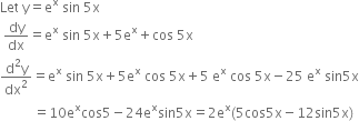 Let space straight y equals straight e to the power of straight x space sin space 5 straight x
space dy over dx equals straight e to the power of straight x space sin space 5 straight x plus 5 straight e to the power of straight x plus cos space 5 straight x
fraction numerator straight d squared straight y over denominator dx squared end fraction equals straight e to the power of straight x space sin space 5 straight x plus 5 straight e to the power of straight x space cos space 5 straight x plus 5 space straight e to the power of straight x space cos space 5 straight x minus 25 space straight e to the power of straight x space sin 5 straight x
space space space space space space space space space space equals 10 straight e to the power of straight x cos 5 minus 24 straight e to the power of straight x sin 5 straight x equals 2 straight e to the power of straight x left parenthesis 5 cos 5 straight x minus 12 sin 5 straight x right parenthesis