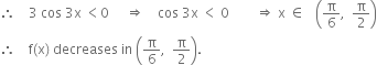 therefore space space space space 3 space cos space 3 straight x space less than 0 space space space space space rightwards double arrow space space space space cos space 3 straight x space less than space 0 space space space space space space space space rightwards double arrow space straight x space element of space space space open parentheses straight pi over 6 comma space space straight pi over 2 close parentheses
therefore space space space space straight f left parenthesis straight x right parenthesis space decreases space in space open parentheses straight pi over 6 comma space space straight pi over 2 close parentheses.