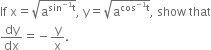 If space straight x equals square root of straight a to the power of sin to the power of negative 1 end exponent straight t end exponent end root comma space straight y equals square root of straight a to the power of cos to the power of negative 1 end exponent straight t end exponent end root comma space show space that
dy over dx equals negative straight y over straight x.