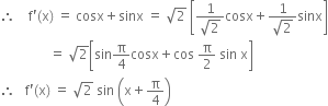 therefore space space space space straight f apostrophe left parenthesis straight x right parenthesis space equals space cosx plus sinx space equals space square root of 2 space open square brackets fraction numerator 1 over denominator square root of 2 end fraction cosx plus fraction numerator 1 over denominator square root of 2 end fraction sinx close square brackets
space space space space space space space space space space space space space space space equals space square root of 2 open square brackets sin straight pi over 4 cosx plus cos space straight pi over 2 space sin space straight x close square brackets
therefore space space space straight f apostrophe left parenthesis straight x right parenthesis space equals space square root of 2 space sin space open parentheses straight x plus straight pi over 4 close parentheses